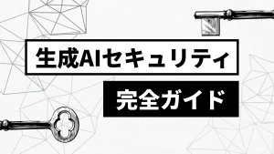 【企業向け】生成AIセキュリティ完全ガイド｜リスクと対策を徹底解説